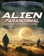 Watch Alien Paranormal: UFOs and Bizarre Encounters Movies123
