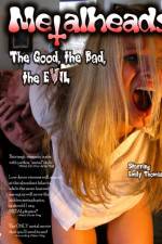 Watch Metalheads The Good the Bad and the Evil Movies123