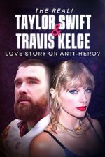 Watch The Real! Taylor Swift and Travis Kelce - Love Story or Anti-Hero? Movies123