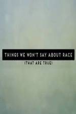 Watch Things We Won't Say About Race That Are True Movies123