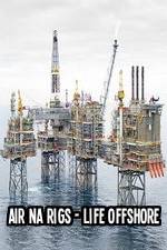 Watch Air Na Rigs - Life Offshore Movies123