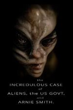 Watch The Incredulous Case of Aliens, the US Govt, and Arnie Smith. Movies123