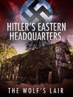 Watch Hitler\'s Eastern Headquarters: The Wolf\'s Lair (Short 2017) Movies123