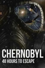Watch Chernobyl: 48 Hours To Escape Movies123