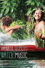 Watch Vanuatu Women\'s Water Music Movies123