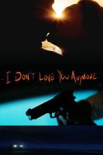Watch I Don\'t Love You Anymore Movies123