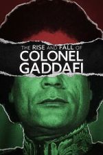 Watch The Rise and Fall of Colonel Gaddafi Movies123