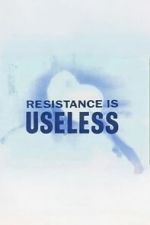 Watch Resistance is Useless Movies123