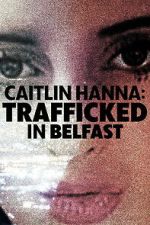Watch Caitlin Hanna: Trafficked in Belfast Movies123