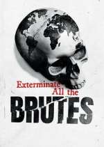 Watch Exterminate All the Brutes Movies123