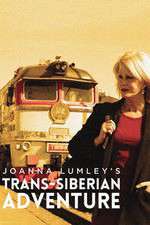 Watch Joanna Lumleys Trans-Siberian Adventure Movies123