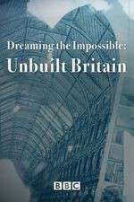 Watch Dreaming the Impossible Unbuilt Britain Movies123
