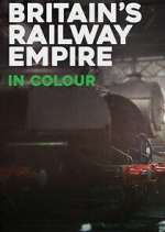 Watch Britain\'s Railway Empire in Colour Movies123
